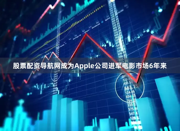股票配资导航网成为Apple公司进军电影市场6年来